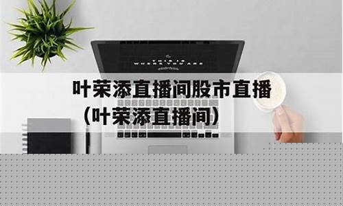 叶荣添直播间 股市直播(叶荣添直播间股市直播)_https://www.jnskb.com_效果图_第1张