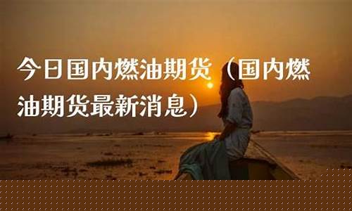 燃油期货今日最新消息直播(燃油期货2205行情预测)_装修公司_第1张_装修网 燃油期货今日最新消息直播(燃油期货2205行情预测)_https://www.jnskb.com_装修公司_第1张