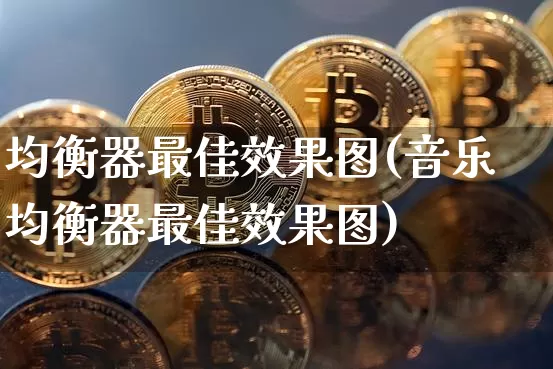 均衡器最佳效果图(音乐均衡器最佳效果图)_https://www.jnskb.com_设计报价_第1张