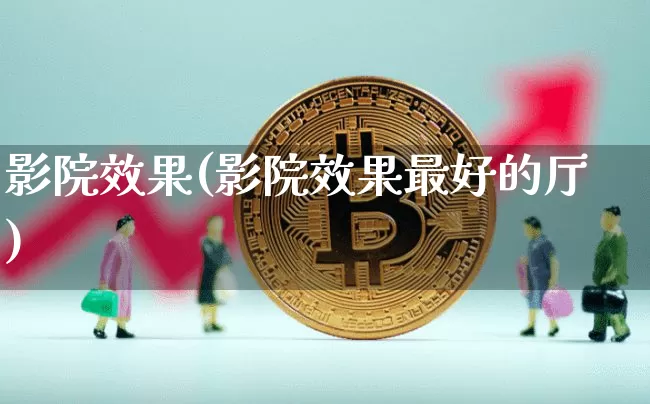 影院效果(影院效果最好的厅)_https://www.jnskb.com_效果图_第1张