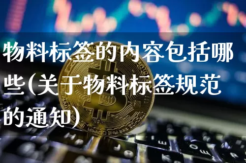 物料标签的内容包括哪些(关于物料标签规范的通知)_装修公司_第1张_装修网 物料标签的内容包括哪些(关于物料标签规范的通知)_https://www.jnskb.com_装修公司_第1张