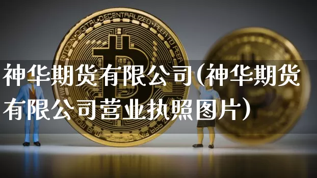 神华期货有限公司(神华期货有限公司营业执照图片)_https://www.jnskb.com_装修公司_第1张