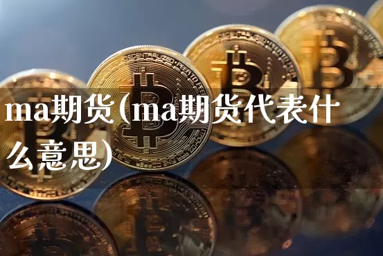 ma期货(ma期货代表什么意思)_https://www.jnskb.com_设计报价_第1张