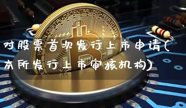 对股票首次发行上市申请(本所发行上市审核机构)_https://www.jnskb.com_装修流程_第1张