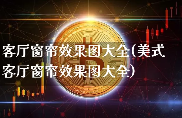 客厅窗帘效果图大全(美式客厅窗帘效果图大全)_https://www.jnskb.com_装修流程_第1张