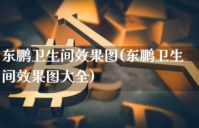 东鹏卫生间效果图(东鹏卫生间效果图大全)_https://www.jnskb.com_设计报价_第1张
