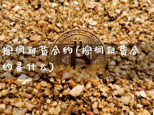 棕榈期货合约(棕榈期货合约是什么)_https://www.jnskb.com_设计报价_第1张