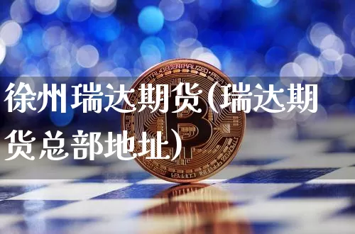 徐州瑞达期货(瑞达期货总部地址)_https://www.jnskb.com_装修公司_第1张