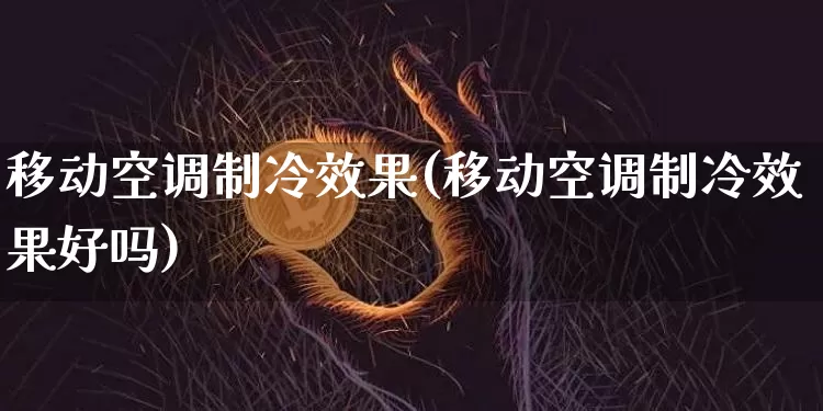 移动空调制冷效果(移动空调制冷效果好吗)_https://www.jnskb.com_装修流程_第1张