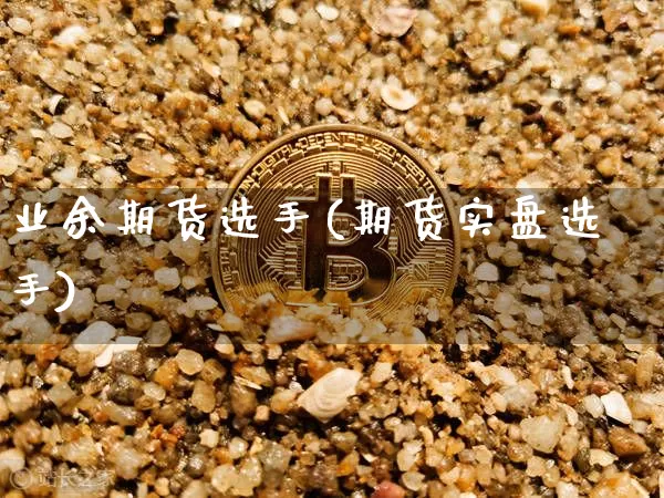 业余期货选手(期货实盘选手)_https://www.jnskb.com_装修流程_第1张