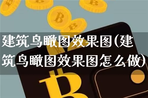 建筑鸟瞰图效果图(建筑鸟瞰图效果图怎么做)_https://www.jnskb.com_装修流程_第1张