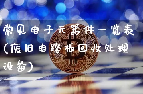 常见电子元器件一览表(废旧电路板回收处理设备)_https://www.jnskb.com_装修公司_第1张