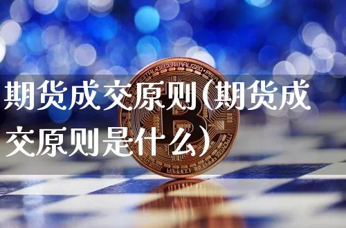 期货成交原则(期货成交原则是什么)_https://www.jnskb.com_装修流程_第1张