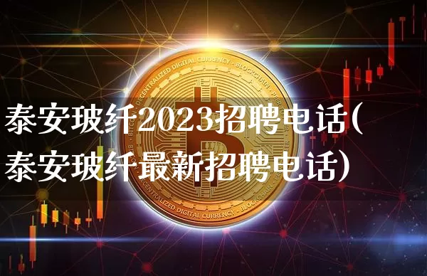 泰安玻纤2023招聘电话(泰安玻纤最新招聘电话)_https://www.jnskb.com_效果图_第1张