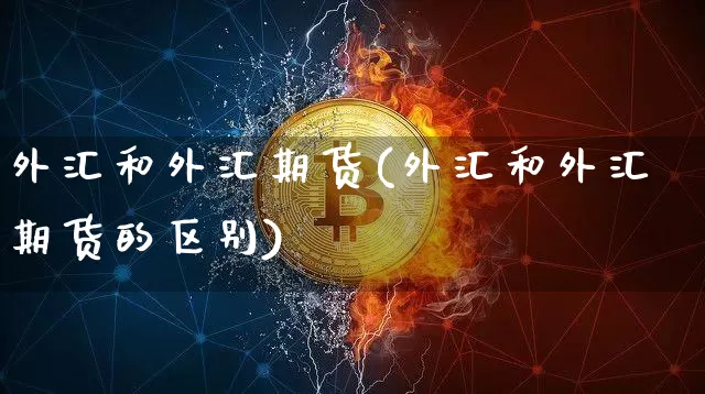 外汇和外汇期货(外汇和外汇期货的区别)_https://www.jnskb.com_装修流程_第1张