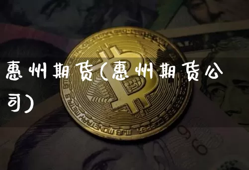 惠州期货(惠州期货公司)_https://www.jnskb.com_装修公司_第1张