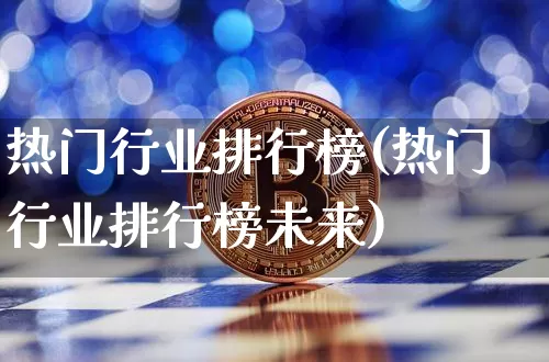 热门行业排行榜(热门行业排行榜未来)_https://www.jnskb.com_装修公司_第1张