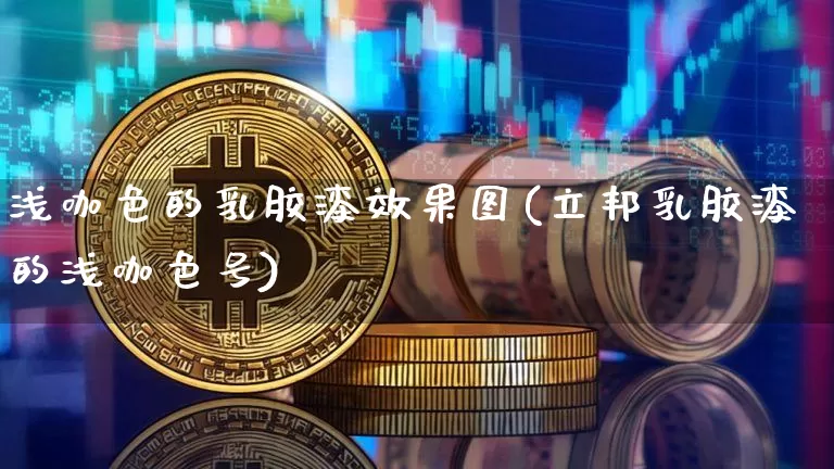 浅咖色的乳胶漆效果图(立邦乳胶漆的浅咖色号)_https://www.jnskb.com_效果图_第1张