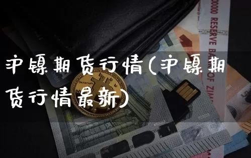 沪镍期货行情(沪镍期货行情最新)_https://www.jnskb.com_效果图_第1张