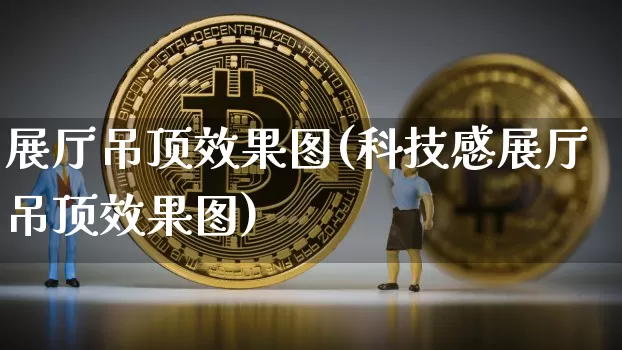 展厅吊顶效果图(科技感展厅吊顶效果图)_https://www.jnskb.com_装修流程_第1张
