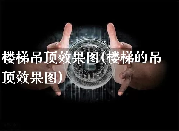 楼梯吊顶效果图(楼梯的吊顶效果图)_https://www.jnskb.com_装修公司_第1张