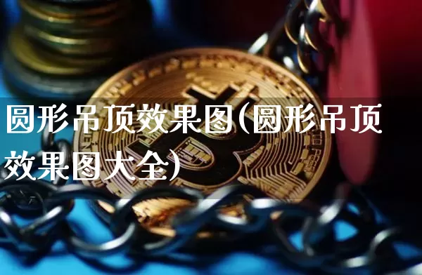 圆形吊顶效果图(圆形吊顶效果图大全)_https://www.jnskb.com_装修公司_第1张