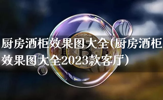 厨房酒柜效果图大全(厨房酒柜效果图大全2023款客厅)_https://www.jnskb.com_效果图_第1张