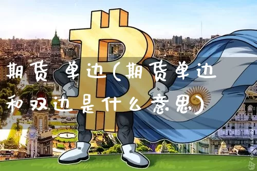 期货 单边(期货单边和双边是什么意思)_https://www.jnskb.com_装修流程_第1张
