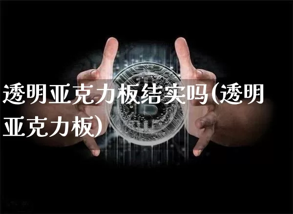 透明亚克力板结实吗(透明亚克力板)_https://www.jnskb.com_效果图_第1张