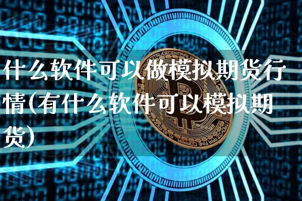 什么软件可以做模拟期货行情(有什么软件可以模拟期货)_https://www.jnskb.com_效果图_第1张