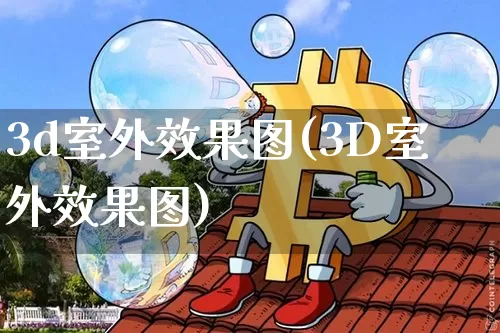 3d室外效果图(3D室外效果图)_https://www.jnskb.com_装修流程_第1张