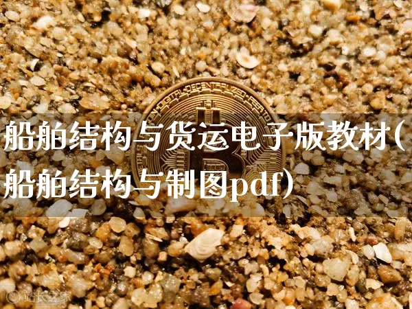 船舶结构与货运电子版教材(船舶结构与制图pdf)_https://www.jnskb.com_装修流程_第1张