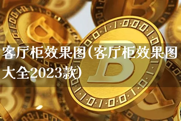客厅柜效果图(客厅柜效果图大全2023款)_https://www.jnskb.com_装修流程_第1张