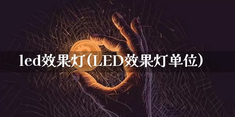 led效果灯(LED效果灯单位)_https://www.jnskb.com_设计报价_第1张