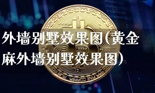 外墙别墅效果图(黄金麻外墙别墅效果图)_https://www.jnskb.com_设计报价_第1张