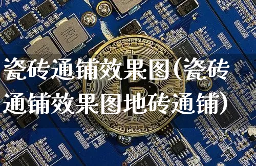 瓷砖通铺效果图(瓷砖通铺效果图地砖通铺)_https://www.jnskb.com_装修公司_第1张