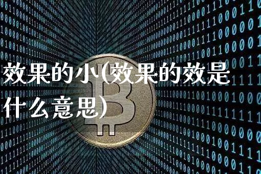 效果的小(效果的效是什么意思)_https://www.jnskb.com_效果图_第1张