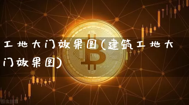 工地大门效果图(建筑工地大门效果图)_https://www.jnskb.com_装修流程_第1张