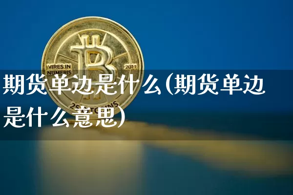 期货单边是什么(期货单边是什么意思)_https://www.jnskb.com_设计报价_第1张