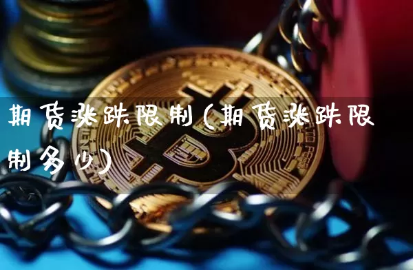 期货涨跌限制(期货涨跌限制多少)_https://www.jnskb.com_装修公司_第1张