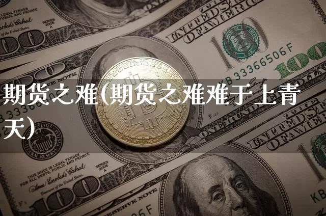 期货之难(期货之难难于上青天)_https://www.jnskb.com_效果图_第1张