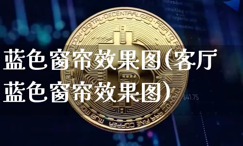 蓝色窗帘效果图(客厅蓝色窗帘效果图)_https://www.jnskb.com_设计报价_第1张