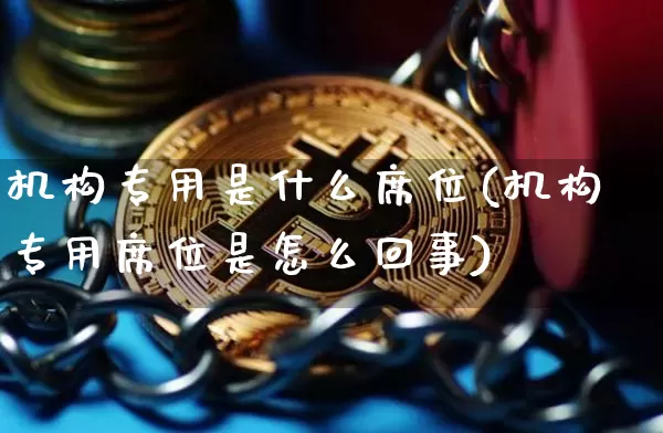 机构专用是什么席位(机构专用席位是怎么回事)_https://www.jnskb.com_装修流程_第1张
