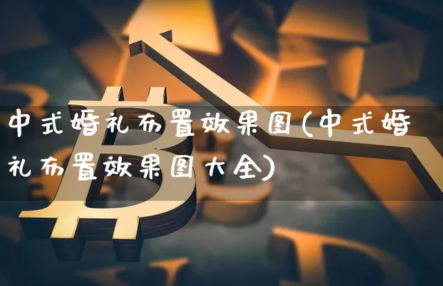 中式婚礼布置效果图(中式婚礼布置效果图大全)_https://www.jnskb.com_装修公司_第1张