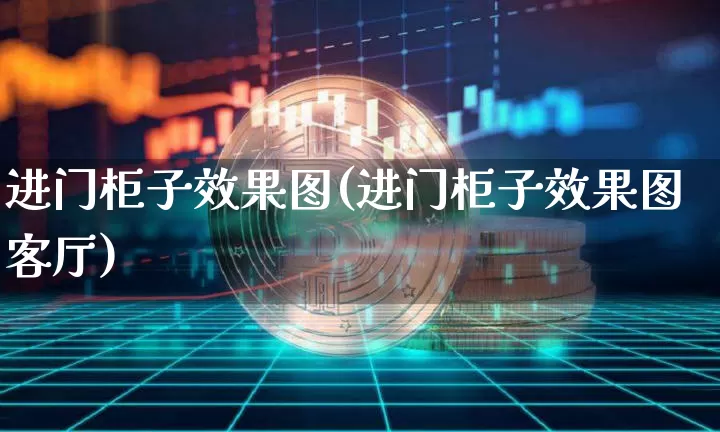 进门柜子效果图(进门柜子效果图客厅)_https://www.jnskb.com_装修公司_第1张