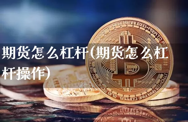 期货怎么杠杆(期货怎么杠杆操作)_https://www.jnskb.com_装修公司_第1张