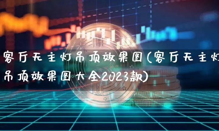 客厅无主灯吊顶效果图(客厅无主灯吊顶效果图大全2023款)_https://www.jnskb.com_装修流程_第1张