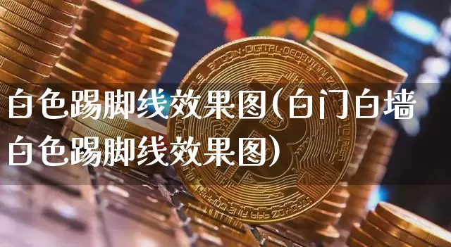 白色踢脚线效果图(白门白墙白色踢脚线效果图)_https://www.jnskb.com_装修流程_第1张