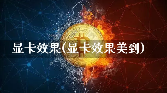 显卡效果(显卡效果美到)_https://www.jnskb.com_装修公司_第1张