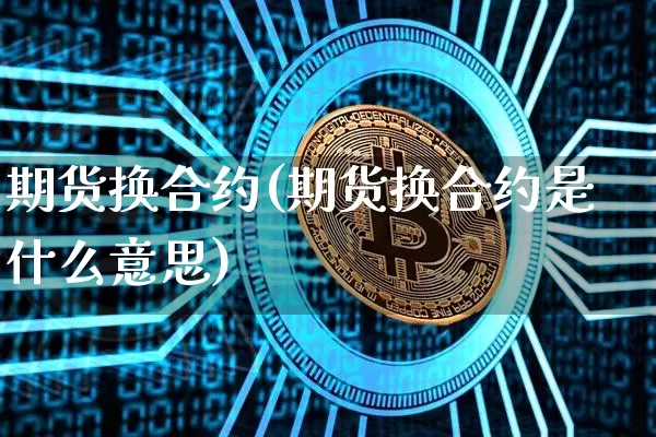 期货换合约(期货换合约是什么意思)_https://www.jnskb.com_装修公司_第1张